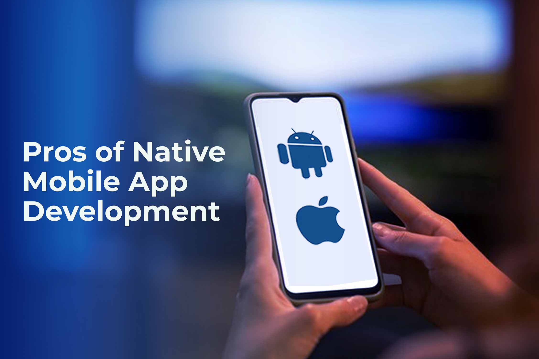 Pros of Native Mobile App Development